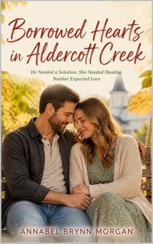 Borrowed Hearts in Aldercott Creek: He Needed a Solution. She Needed Healing. Neither Expected Love