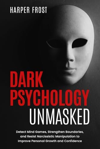 Dark Psychology Unmasked: Detect Mind Games, Strengthen Boundaries