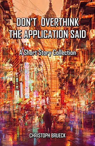 DON'T OVERTHINK THE APPLICATION SAID: A Short Story Collection