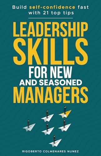 Leadership skills for new and seasoned managers: Build Self-Confidence Fast