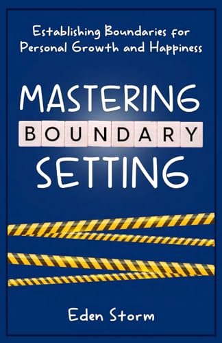 Mastering Boundary Setting: Establishing Boundaries for Personal Growth and Happiness (Mindset Mastery Manuals)