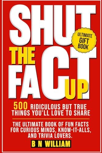 Shut The Fact Up: 500 Ridiculous But True Things You'll Love to Share