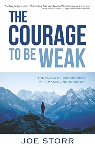 The Courage to Be Weak: The Place of Brokenness in the Masculine Journey