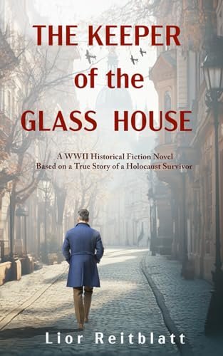 The Keeper of the Glass House: A WWII Historical Fiction Novel Based on a True Story