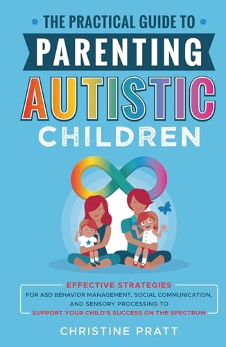 The Practical Guide to Parenting Autistic Children