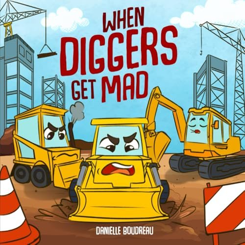 When Diggers Get Mad: A Children's Picture Book Featuring Construction Vehicles