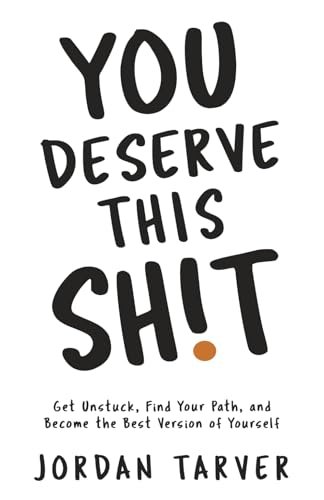 You Deserve This Sh!t: Get Unstuck, Find Your Path